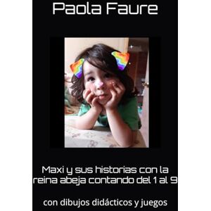 Faure, Paola Maxi y sus historias con la reina abeja contando del 1 al 9: con dibujos didácticos y juegos Faure, Paola Maxi y sus historias con la reina abeja contando del 1 al 9: con dibujos didácticos y juegos
