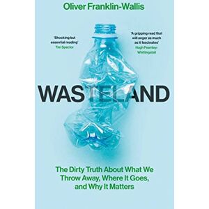 Franklin-Wallis, Oliver Wasteland: The Dirty Truth About What We Throw Away, Where It Goes, and Why It Matters Franklin-Wallis, Oliver Wasteland: The Dirty Truth About What We Throw Away, Where It Goes, and Why It Matters