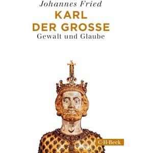 Fried, Johannes Karl der Große: Gewalt und Glaube Fried, Johannes Karl der Große: Gewalt und Glaube