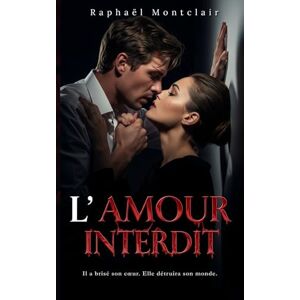 Montclair, Raphaël L’Amour Interdit: Il a brisé son cœur. Elle détruira son monde. Montclair, Raphaël L’Amour Interdit: Il a brisé son cœur. Elle détruira son monde.