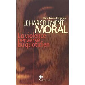 Hirigoyen, Marie-France Le harcèlement moral: La violence perverse au quotidien Hirigoyen, Marie-France Le harcèlement moral: La violence perverse au quotidien