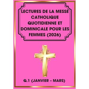 Barteaux, Arlette Lectures De La Messe Catholique Quotidienne Et Dominicale Pour Les Femmes (2026): Q.1 (Janvier – Mars) (Guide des Femmes Catholiques) Barteaux, Arlette Lectures De La Messe Catholique Quotidienne Et Dominicale Pour Les Femmes (2026): Q.1 (Janvier – Mars) (Guide des Femmes Catholiques)