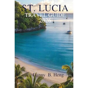 Heng, Danny B. St. Lucia travel guide 2026: Discover the Lush Rainforests and Pristine Beaches of the Caribbean Paradise Heng, Danny B. St. Lucia travel guide 2026: Discover the Lush Rainforests and Pristine Beaches of the Caribbean Paradise