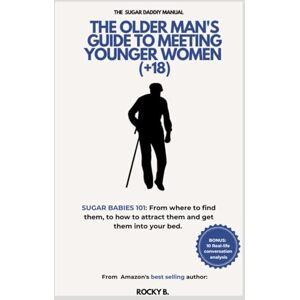 B., Rocky The older man's guide to meeting younger women (+18) (SUGAR BABIES 101: From where to find them, to how to attract them and get them into your bed) B., Rocky The older man's guide to meeting younger women (+18) (SUGAR BABIES 101: From where to find them, to how to attract them and get them into your bed)