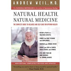 Weil, Andrew Natural Health, Natural Medicine: The Complete Guide to Wellness and Self-Care for Optimum Health Weil, Andrew Natural Health, Natural Medicine: The Complete Guide to Wellness and Self-Care for Optimum Health