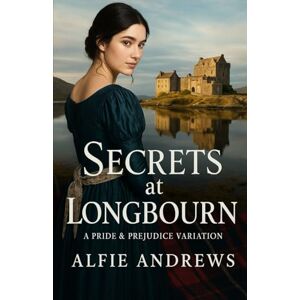 Andrews, Alfie Secrets at Longbourn: A Pride and Prejudice Variations Andrews, Alfie Secrets at Longbourn: A Pride and Prejudice Variations