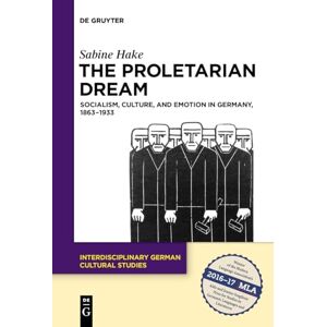 Hake The Proletarian Dream: Socialism, Culture, and Emotion in Germany, 1863–1933: 23 (Interdisciplinary German Cultural Studies, 23) Hake The Proletarian Dream: Socialism, Culture, and Emotion in Germany, 1863–1933: 23 (Interdisciplinary German Cultural Studies, 23)