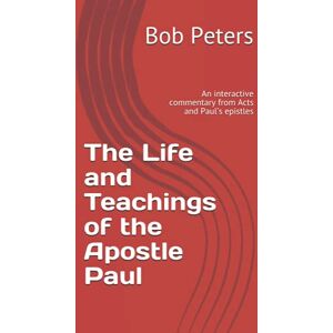 Peters, Bob The Life and Teachings of the Apostle Paul: An interactive commentary from Acts and Paul’s epistles (Bible Studies Book Series.) Peters, Bob The Life and Teachings of the Apostle Paul: An interactive commentary from Acts and Paul’s epistles (Bible Studies Book Series.)