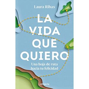 Ribas, Laura La Vida Que Quiero: Una Hoja de Ruta Hacia Tu Felicidad / The Life I Want. a Road Map to Happiness (Conecta) Ribas, Laura La Vida Que Quiero: Una Hoja de Ruta Hacia Tu Felicidad / The Life I Want. a Road Map to Happiness (Conecta)