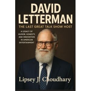 Choudhary, Lipsey J. DAVID LETTERMAN: The Last Great Talk Show Host A Legacy of Humor, Honesty, and Innovation in American Entertainment Choudhary, Lipsey J. DAVID LETTERMAN: The Last Great Talk Show Host A Legacy of Humor, Honesty, and Innovation in American Entertainment