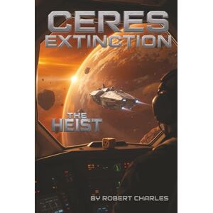 Charles, Robert The Ceres Extinction:Zero Stage Protocol. Book 1 The Heist: A Space Opera of Pandemic and Choice When Humanity Chose Extinction A Belt Pandemic Novel (The Ceres Extinction: Stage Zero Protocol) Charles, Robert The Ceres Extinction:Zero Stage Protocol. Book 1 The Heist: A Space Opera of Pandemic and Choice When Humanity Chose Extinction A Belt Pandemic Novel (The Ceres Extinction: Stage Zero Protocol)