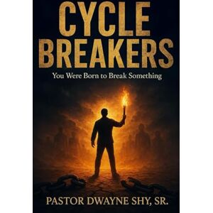 Shy Sr., Pastor Dwayne Cycle Breakers: You Were Born To Break Something Shy Sr., Pastor Dwayne Cycle Breakers: You Were Born To Break Something