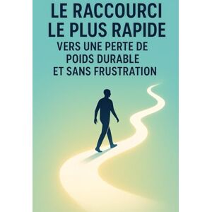 Bodereau, Clément Le raccourci le plus rapide vers une perte de poids durable et sans frustration Bodereau, Clément Le raccourci le plus rapide vers une perte de poids durable et sans frustration