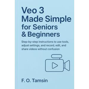 TAMSIN, F. O. Veo 3 Made Simple for Seniors & Beginners: Step-by-step instructions to use tools, adjust settings, and record, edit, and share videos without confusion. TAMSIN, F. O. Veo 3 Made Simple for Seniors & Beginners: Step-by-step instructions to use tools, adjust settings, and record, edit, and share videos without confusion.