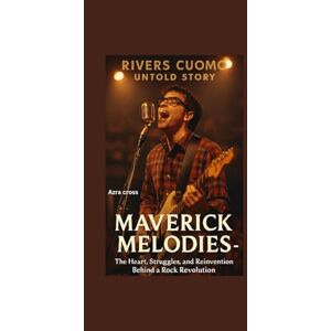 Cross RIVERS CUOMO UNTOLD STORY: Maverick Melodies: The Heart, Struggles, and Reinvention Behind a Rock Revolution Cross RIVERS CUOMO UNTOLD STORY: Maverick Melodies: The Heart, Struggles, and Reinvention Behind a Rock Revolution
