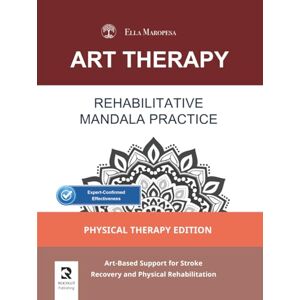 Maropesa, Ella Rehabilitative Mandala Practice: Art-Based Support for Stroke Recovery and Physical Rehabilitation (Physical Therapy Edition) (Art Therapy Series Mandala) Maropesa, Ella Rehabilitative Mandala Practice: Art-Based Support for Stroke Recovery and Physical Rehabilitation (Physical Therapy Edition) (Art Therapy Series Mandala)