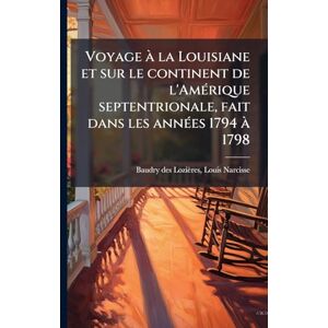 Voyage à la Louisiane et sur le continent de l'AmÃ(c)rique septentrionale, fait dans les annÃ(c)es 1794 à 1798 Voyage à la Louisiane et sur le continent de l'AmÃ(c)rique septentrionale, fait dans les annÃ(c)es 1794 à 1798