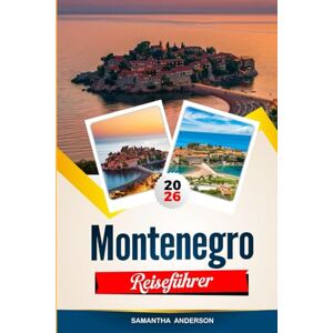 Anderson, Samantha MONTENEGRO REISEFÜHRER 2026: Entdecken Sie versteckte Schätze, historische Sehenswürdigkeiten, Reisetipps und unvergessliche Urlaubserlebnisse Anderson, Samantha MONTENEGRO REISEFÜHRER 2026: Entdecken Sie versteckte Schätze, historische Sehenswürdigkeiten, Reisetipps und unvergessliche Urlaubserlebnisse