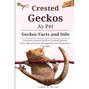Nelson, Albert A. CRESTED GECKOS AS PET: Complete owners guide to Crested Geckos training, care, reproduction, management and many more included Nelson, Albert A. CRESTED GECKOS AS PET: Complete owners guide to Crested Geckos training, care, reproduction, management and many more included