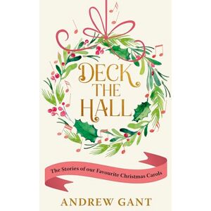 Gant, Andrew Deck the Hall: The Stories of our Favourite Christmas Carols Gant, Andrew Deck the Hall: The Stories of our Favourite Christmas Carols