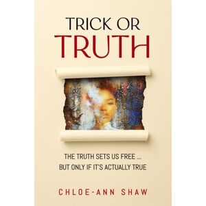 Shaw, Chloe-Ann Trick or Truth: The Truth Sets Us Free ... But Only if It's Actually True Shaw, Chloe-Ann Trick or Truth: The Truth Sets Us Free ... But Only if It's Actually True