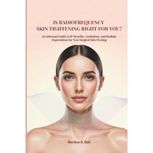 Dail, Bernice G. IS RADIOFREQUENCY SKIN TIGHTENING RIGHT FOR YOU?: An Informed Guide to RF Benefits, Limitations, and Realistic Expectations for Non-Surgical Skin Firming Dail, Bernice G. IS RADIOFREQUENCY SKIN TIGHTENING RIGHT FOR YOU?: An Informed Guide to RF Benefits, Limitations, and Realistic Expectations for Non-Surgical Skin Firming