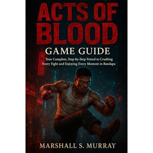 Marshall Acts of Blood Game Guide: Your Complete, Step-by-Step Friend to Crushing Every Fight and Enjoying Every Moment in Bandapa Marshall Acts of Blood Game Guide: Your Complete, Step-by-Step Friend to Crushing Every Fight and Enjoying Every Moment in Bandapa