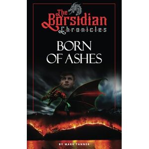 Tanner, Mark Born Of Ashes: The Borsidian Chronicles Book One Tanner, Mark Born Of Ashes: The Borsidian Chronicles Book One