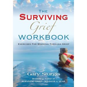 Sturgis, Gary The SURVIVING GRIEF Workbook: Exercises For Working Through Grief Sturgis, Gary The SURVIVING GRIEF Workbook: Exercises For Working Through Grief