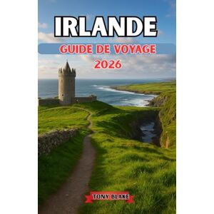 Blake, Tony IRLANDE GUIDE DE VOYAGE 2026: Explorez l’île d’Émeraude : un guide de voyage complet des principales destinations, des trésors cachés, de la culture et des expériences locales en Irlande Blake, Tony IRLANDE GUIDE DE VOYAGE 2026: Explorez l’île d’Émeraude : un guide de voyage complet des principales destinations, des trésors cachés, de la culture et des expériences locales en Irlande
