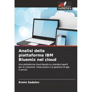 Sadulov, Ermin Analisi della piattaforma IBM Bluemix nel cloud: Una piattaforma cloud basata su standard aperti per la creazione, l'esecuzione e la gestione di app e servizi Sadulov, Ermin Analisi della piattaforma IBM Bluemix nel cloud: Una piattaforma cloud basata su standard aperti per la creazione, l'esecuzione e la gestione di app e servizi