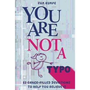 Kumpe, Pam You Are Not A Typo: 52 Grace-Filled Devotions to Help You Believe It Kumpe, Pam You Are Not A Typo: 52 Grace-Filled Devotions to Help You Believe It