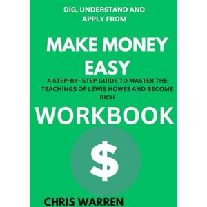 Warren, Chris Dig, Understand And Apply from Make Money Easy Workbook: A Step-by-step Guide to Master The Teachings of Lewis Howes and Become Rich Warren, Chris Dig, Understand And Apply from Make Money Easy Workbook: A Step-by-step Guide to Master The Teachings of Lewis Howes and Become Rich