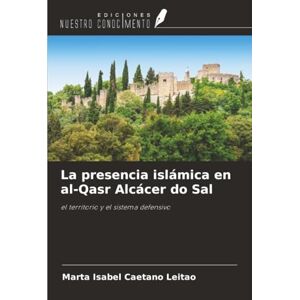 Caetano Leitão, Marta Isabel La presencia islámica en al-Qasr Alcácer do Sal: el territorio y el sistema defensivo Caetano Leitão, Marta Isabel La presencia islámica en al-Qasr Alcácer do Sal: el territorio y el sistema defensivo