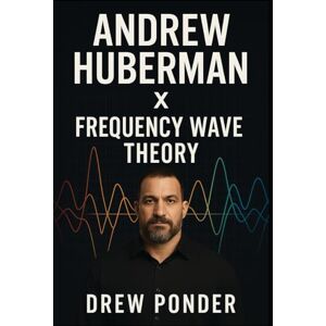 Ponder, Drew Andrew Huberman X Frequency Wave Theory Ponder, Drew Andrew Huberman X Frequency Wave Theory