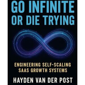 Van Der Post, Hayden Go Infinite or Die Trying: Engineering Self-Scaling SaaS Growth Systems: 2 (The Viral Code Series: Crack the code, grow forever.) Van Der Post, Hayden Go Infinite or Die Trying: Engineering Self-Scaling SaaS Growth Systems: 2 (The Viral Code Series: Crack the code, grow forever.)