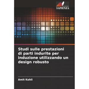 Kohli, Amit Studi sulle prestazioni di parti indurite per induzione utilizzando un design robusto Kohli, Amit Studi sulle prestazioni di parti indurite per induzione utilizzando un design robusto