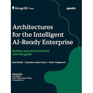 Bialek, Boris Architectures for the Intelligent AI-Ready Enterprise: Building real-world solutions with MongoDB Bialek, Boris Architectures for the Intelligent AI-Ready Enterprise: Building real-world solutions with MongoDB