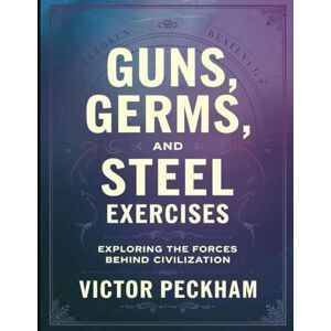 Peckham, Victor Guns, Germs and Steel Exercises: Exploring The Forces Behind Civilization Peckham, Victor Guns, Germs and Steel Exercises: Exploring The Forces Behind Civilization