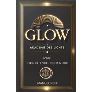 Neff Glow Akademie des Lichts Band 1 In den Tiefen der Inneren Erde (Polaris Die Stadt unter der Tiefensonne) Neff Glow Akademie des Lichts Band 1 In den Tiefen der Inneren Erde (Polaris Die Stadt unter der Tiefensonne)