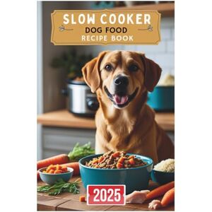 Juniper Frostane Slow Cooker Dog Food Recipe Book 2025: Simple and Healthy Slow Cooker Meals to Keep Your Dog Thriving with Every Bite Juniper Frostane Slow Cooker Dog Food Recipe Book 2025: Simple and Healthy Slow Cooker Meals to Keep Your Dog Thriving with Every Bite