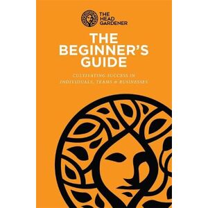 Beardall, Caroline The Beginner's Guide: Cultivating Success in Individuals, Teams & Business: 1 (The Head Gardener) Beardall, Caroline The Beginner's Guide: Cultivating Success in Individuals, Teams & Business: 1 (The Head Gardener)