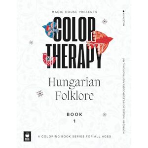 Publishing, Magic House Color Therapy: Hungarian Folklore Traditional Motifs and Patterns to Color for Relaxation, Mindfulness, and Stress Relief Publishing, Magic House Color Therapy: Hungarian Folklore Traditional Motifs and Patterns to Color for Relaxation, Mindfulness, and Stress Relief