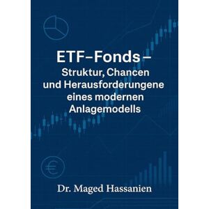 Hassanien, Dr. Maged ETF-Fonds: Struktur, Chancen und Herausforderungen eines modernen Anlagemodells Hassanien, Dr. Maged ETF-Fonds: Struktur, Chancen und Herausforderungen eines modernen Anlagemodells