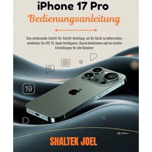 JOEL, SHALTEK iPhone 17 Pro Bedienungsanleitung: Eine umfassende Schritt-für-Schritt-Anleitung, um Ihr Gerät zu beherrschen, entdecken Sie iOS 19, Apple Intelligence, Kamerafunktionen und versteckte Einstellungen f JOEL, SHALTEK iPhone 17 Pro Bedienungsanleitung: Eine umfassende Schritt-für-Schritt-Anleitung, um Ihr Gerät zu beherrschen, entdecken Sie iOS 19, Apple Intelligence, Kamerafunktionen und versteckte Einstellungen f