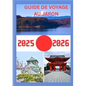 WILLIAMS, SHERAH GUIDE DE VOYAGE AU JAPON 2025-2026: Explorez la capitale historique du Japon comme un local : attractions incontournables, trésors cachés, gastronomie ... conseils d'initiés pour un voyage inoubliable WILLIAMS, SHERAH GUIDE DE VOYAGE AU JAPON 2025-2026: Explorez la capitale historique du Japon comme un local : attractions incontournables, trésors cachés, gastronomie ... conseils d'initiés pour un voyage inoubliable
