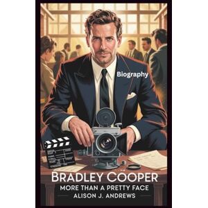 J. Andrews, Alison BRADLEY COOPER BIOGRAPHY: More Than A Pretty Face J. Andrews, Alison BRADLEY COOPER BIOGRAPHY: More Than A Pretty Face