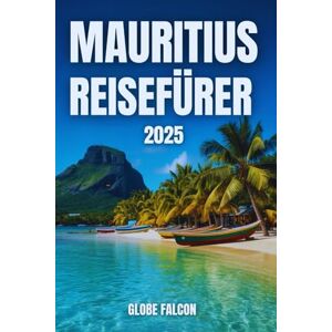 Falcon Mauritius Reiseführer 2026: Ihr Reisepass zu landschaftlichen Wundern, Küstenparadiesen und Inseltraditionen Falcon Mauritius Reiseführer 2026: Ihr Reisepass zu landschaftlichen Wundern, Küstenparadiesen und Inseltraditionen