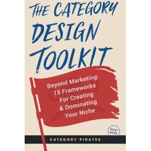 Pirates, Category The Category Design Toolkit: Beyond Marketing: 15 Frameworks For Creating & Dominating Your Niche Pirates, Category The Category Design Toolkit: Beyond Marketing: 15 Frameworks For Creating & Dominating Your Niche