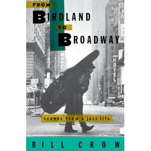 Crow, Bill From Birdland to Broadway: Scenes from a Jazz Life Crow, Bill From Birdland to Broadway: Scenes from a Jazz Life